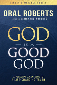 God Is a Good God (A Personal Awakening to a Life-Changing Truth) by Oral Roberts, Richard Roberts, 9798887694948