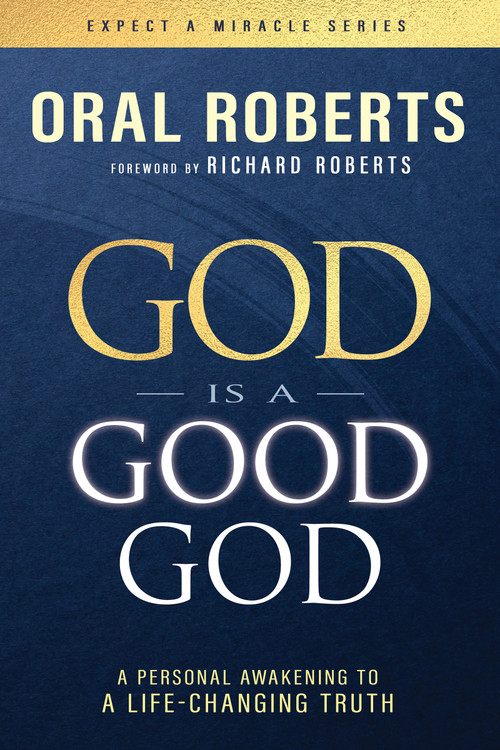 God Is a Good God (A Personal Awakening to a Life-Changing Truth) by Oral Roberts, Richard Roberts, 9798887694948
