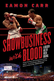 SHOWBUSINESS WITH BLOOD (A Golden Age of Irish Boxing) by Eamon Carr, 9781843518730