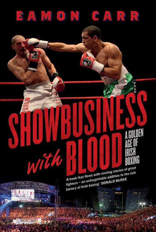 SHOWBUSINESS WITH BLOOD (A Golden Age of Irish Boxing) by Eamon Carr, 9781843518730