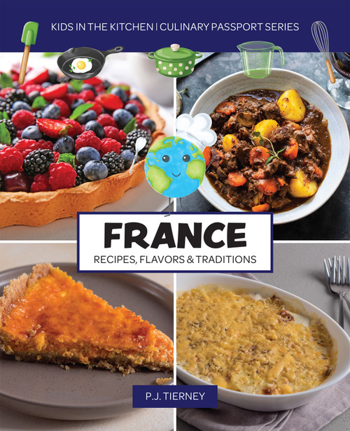 France, Recipes, Flavors, & Traditions (Kids in the Kitchen) by P.J. Tierney, 9781943016266