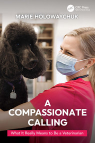 A Compassionate Calling (What It Really Means to Be a Veterinarian) by Marie Holowaychuk, 9781032389035