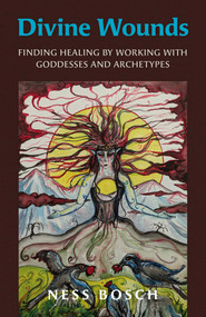 Divine Wounds (Finding Healing by Working with Goddesses and Archetypes) by Ness Bosch, 9781803415079