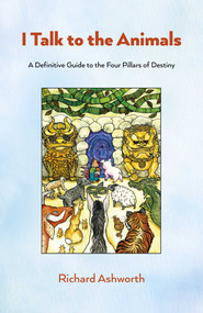 I Talk to the Animals (A Definitive Guide to the Four Pillars of Destiny) by Richard Ashworth, 9781803418995