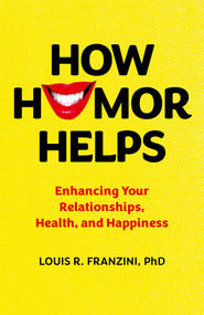 How Humor Helps (Enhancing Your Relationships, Health, and Happiness) by Louis R. Franzini, 9781803419534