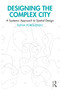 Designing the Complex City (A Systemic Approach to Spatial Design) by Elena Porqueddu, 9781032801384