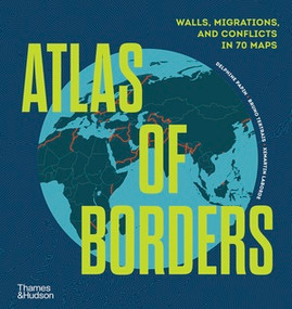 Atlas of Borders (Walls, Migrations, and Conflict in 70 Maps) by Delphine Papin, Bruno Tertrais, Xemartin Laborde, 9780500030493