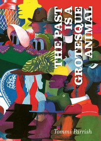 The Past is a Grotesque Animal by Tommi Parrish, 9798875001321