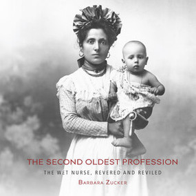 The Second Oldest Profession (The Wet Nurse, Revered and Reviled) by Barbara Zucker, 9780789215215