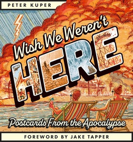 Wish We Weren't Here (Postcards From the Apocalypse) by Peter Kuper, Jake Tapper, 9798875001451