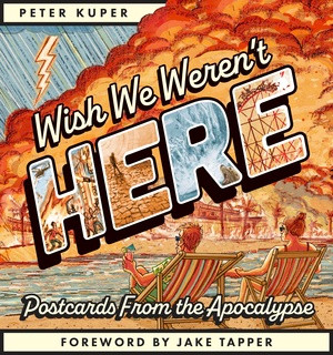 Wish We Weren't Here (Postcards From the Apocalypse) by Peter Kuper, Jake Tapper, 9798875001451