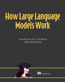How Large Language Models Work by Edward Raff, Drew Farris, Stella Biderman, 9781633437081