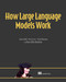 How Large Language Models Work by Edward Raff, Drew Farris, Stella Biderman, 9781633437081