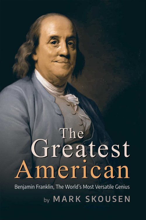 The Greatest American (Benjamin Franklin, The World's Most Versatile Genius) by Mark Skousen, 9781645721000