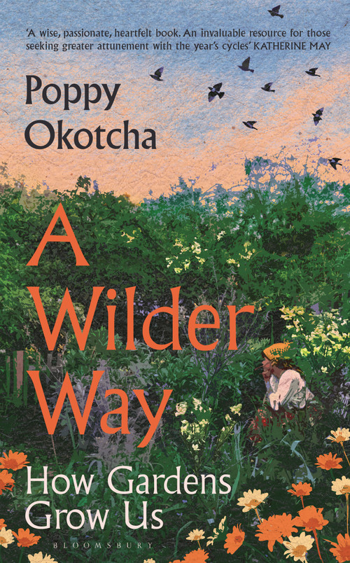 A Wilder Way (How Gardens Grow Us) by Poppy Okotcha, 9781526666512