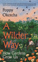 A Wilder Way (How Gardens Grow Us) by Poppy Okotcha, 9781526666512