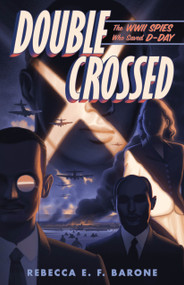 Double Crossed (The WWII Spies Who Saved D-Day) by Rebecca E. F. Barone, 9781250345561