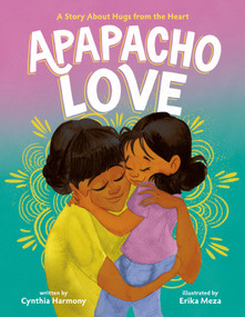 Apapacho Love (A Story About Hugs from the Heart) by Cynthia Harmony, Erika Meza, 9780374391836