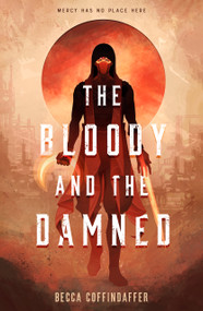 The Bloody and the Damned by Becca Coffindaffer, 9781250344670