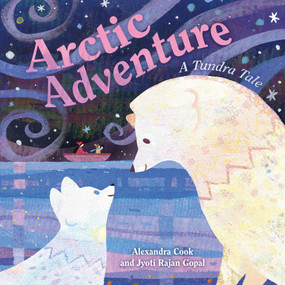 Arctic Adventure: A Tundra Tale by Jyoti Rajan Gopal, Alexandra Cook, 9781250385444