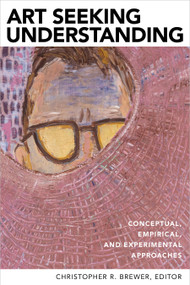 Art Seeking Understanding (Conceptual, Empirical, and Experimental Approaches) by Christopher R. Brewer, 9780802885166
