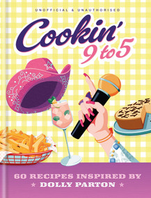 Cookin' 9 to 5 (60 Recipes Inspired by Dolly Parton) by Pop Kitchen, 9780600639664