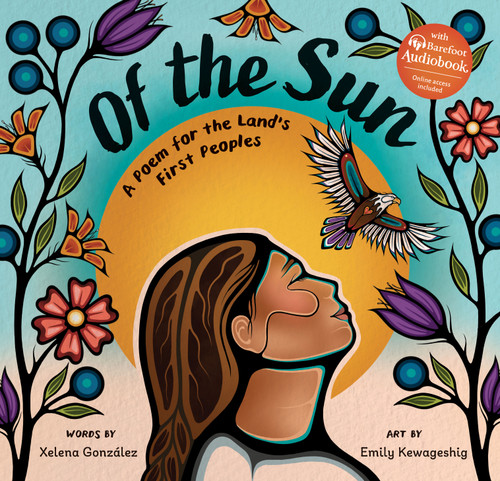 Of the Sun (A Poem for the Land's First Peoples) by Xelena González, Emily Kewageshig, Xelena González, 9798888596500