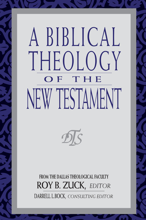 A Biblical Theology of the New Testament - 9780802438348 by Roy B Zuck, Darrell Bock, David Lowery, Darrell Bock, W Hall Harris, Mark Bailey, Buist Fanning III, 9780802438348