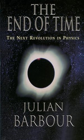 The End of Time (The Next Revolution in Physics) by Julian Barbour, 9780195145922