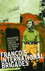 Franco's International Brigade (Adventurers, Fascists, and Christian Crusaders in the Spanish Civil War) by Christopher Othen, 9781849042475
