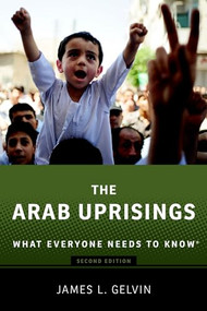 The Arab Uprisings (What Everyone Needs to Know®) by James Gelvin, 9780190222758