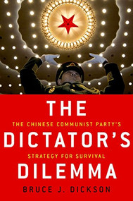 The Dictator's Dilemma (The Chinese Communist Party's Strategy for Survival) by Bruce J. Dickson, 9780190228552