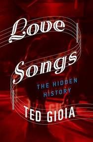 Love Songs (The Hidden History) by Ted Gioia, 9780190865993