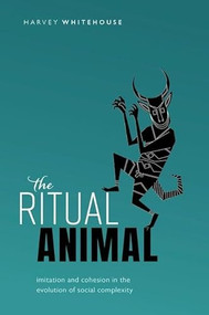 The Ritual Animal (Imitation and Cohesion in the Evolution of Social Complexity) by Harvey Whitehouse, 9780199646364