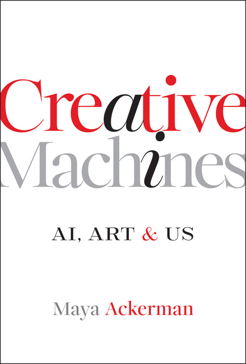 Creative Machines (AI, Art & Us) by Maya Ackerman, 9781394316267
