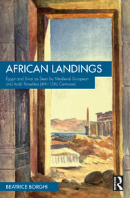 African Landings (Egypt and Sinai as Seen by Medieval European and Arab Travellers (4th-15th Centuries)) by Beatrice Borghi, 9781032673936