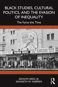 Black Studies, Cultural Politics, and the Evasion of Inequality (The Farce this Time) by Adolph Reed, Jr., Kenneth W. Warren, 9781032939940