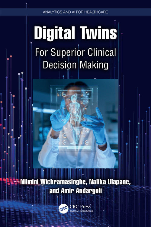 Digital Twins (For Superior Clinical Decision Making) by Nilmini Wickramasinghe, Nalika Ulapane, Amir Andargoli, 9781032780344