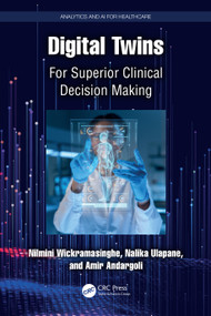 Digital Twins (For Superior Clinical Decision Making) by Nilmini Wickramasinghe, Nalika Ulapane, Amir Andargoli, 9781032780344