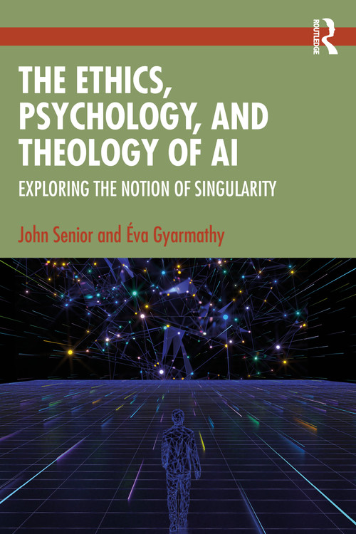 The Ethics, Psychology, and Theology of AI (Exploring the Notion of Singularity) by John Senior, Éva Gyarmathy, 9781032825052