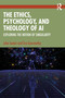The Ethics, Psychology, and Theology of AI (Exploring the Notion of Singularity) by John Senior, Éva Gyarmathy, 9781032825052