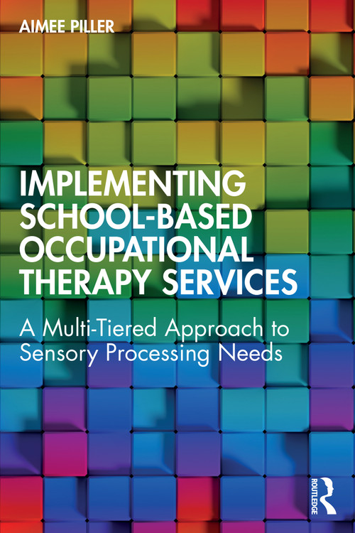 Implementing School-Based Occupational Therapy Services (A Multi-Tiered Approach to Sensory Processing Needs) by Aimee Piller, 9781032654744