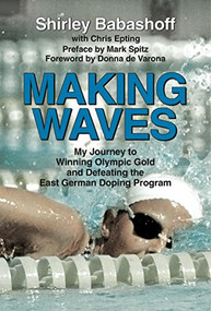 Making Waves (My Journey to Winning Olympic Gold and Defeating the East German Doping Program) - 9781595801487 by Shirley Babashoff, Chris Epting, Donna de Varona, Mark Spitz, 9781595801487