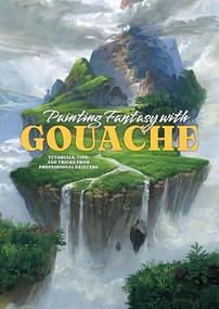 Painting Fantasy with Gouache (Tutorials, tips, and tricks from professional painters) by 3dtotal Publishing, Justin Donaldson, Maddy Bellwoar, Kiara Maharaj, 9781915992161