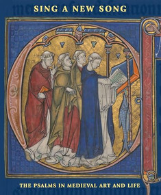 Sing a New Song (The Psalms in Medieval Art and Life) by Roger S. Wieck, Emerald Lucas, Deirdre Jackson, Frederica C.E. Law-Turner, Joshua O'Driscoll, Roger S. Wieck, 9781917273022