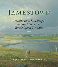 Jamestown (Architecture, Landscape, and the Making of a Rhode Island Paradise) by John R. Tschirch, 9781913875701