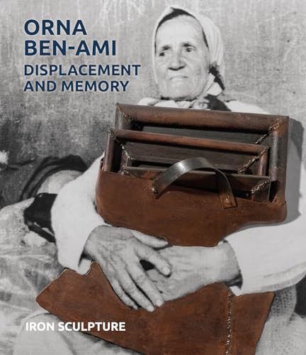 Orna Ben-Ami, Displacement and Memory (Iron Sculpture) by Ethan Bronner, David Furchgott, Orit Shaham Gover, Hana Kofler, Gideon Ofrat, Jack Rasmussen, 9781917273084