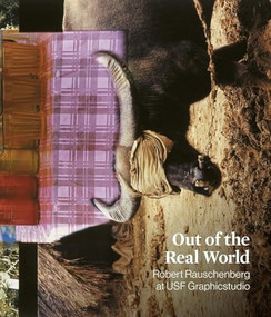 Out of the Real World (Robert Rauschenberg at USF Graphicstudio) by Mark Fredricks, John R. Blakinger, Callan Donahoe, Mark Fredricks, Margaret Miller, Christian Viveros-Fauné, Hanna Weber, 9781913875947