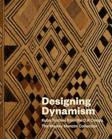 Designing Dynamism (Kuba Textiles from the D R Congo, The Wesley Mancini Collection) by Vanessa Drake Moraga, Annie Carlano, Stephen Burks, Malika Leiper, Joel Smeltzer, 9781913875893
