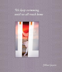 We Keep Swimming, Until We All Reach Home by Jillian Guyette, Elinor Carucci, 9781954119475